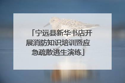 宁远县新华书店开展消防知识培训暨应急疏散逃生演练